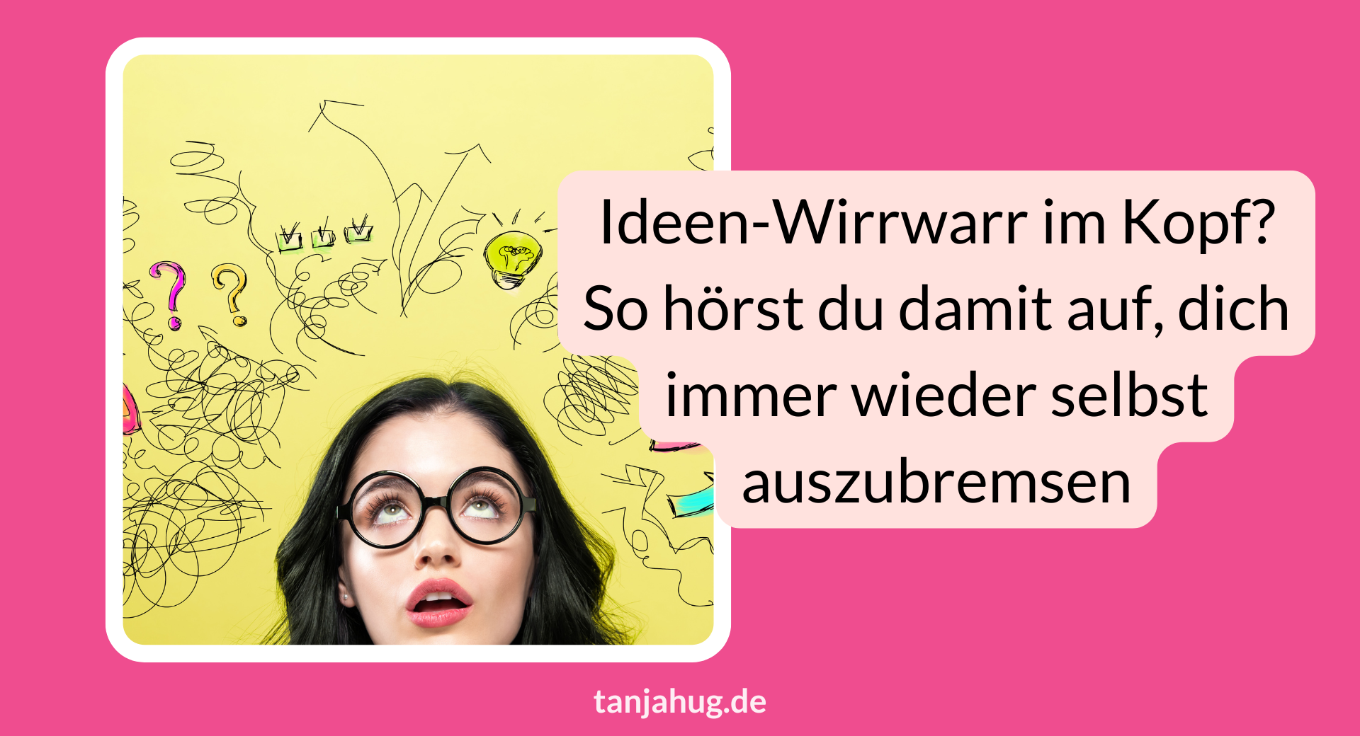 Ideen-Chaos tanjahug.de Selbst ausbremsen durch Ideen-Chaos