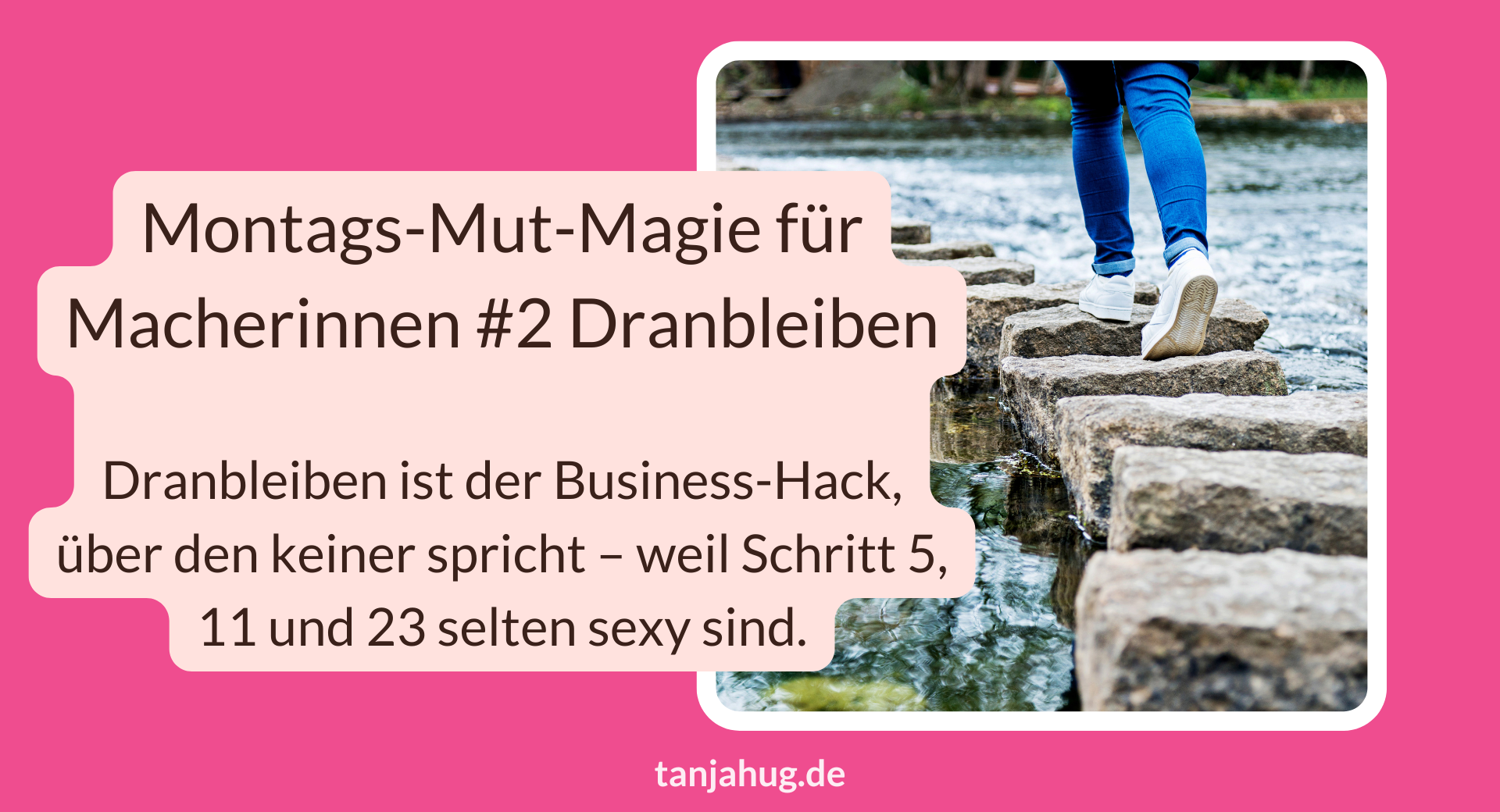Montags-Mut-Magie #2 Dranbleiben tanjahug.de Montags-Mut-Magie für Macherinnen #2 Dranbleiben