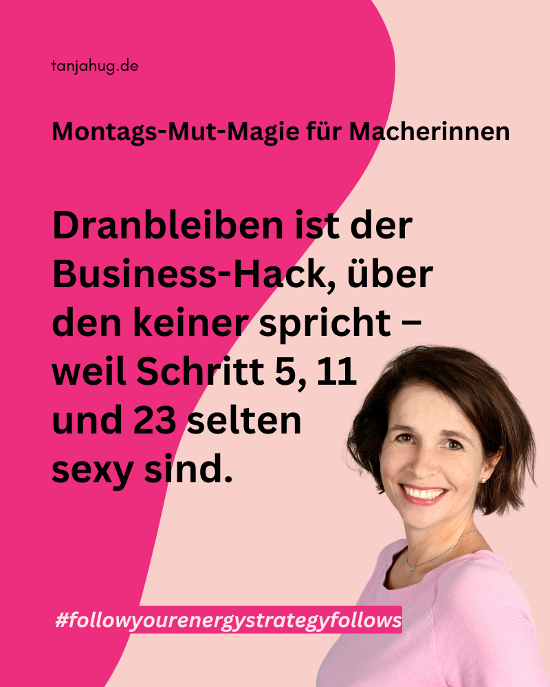 Montags-Mut-Magie Dranbleiben tanjahug.de Dranbleiben ist der Business-Hack über den niemand spricht
