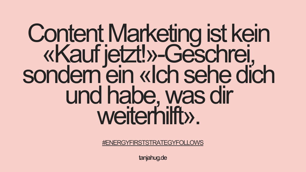 Content Marketing ist kein Kauf jetzt Geschrei tanjahug.de Was ist Content Marketing