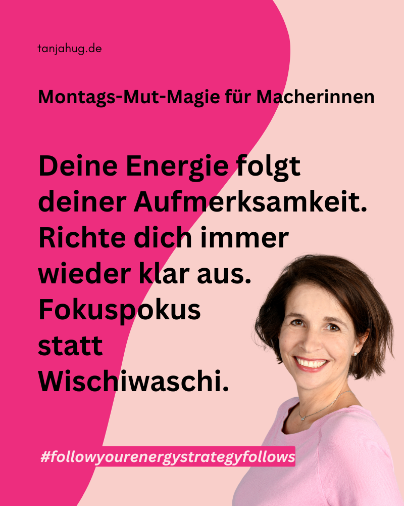 Montags-Mut-Magie Energie folgt Aufmerksamkeit tanjahug.de Montags-Mut-Magie für Frauen mit Sidebusiness